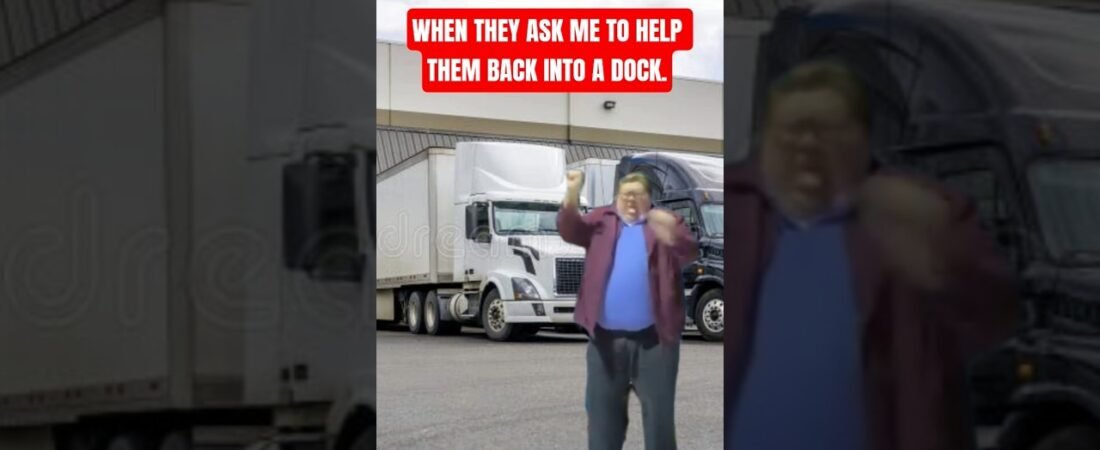 WHEN THEY ASK ME TO HELP THEM BACK INTO A DOCK. TRUCKER CONFIDENCE.