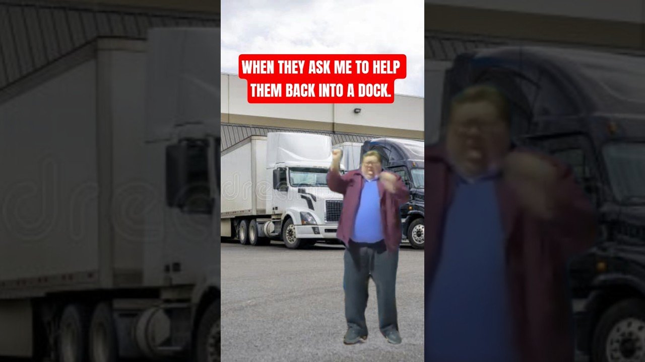 WHEN THEY ASK ME TO HELP THEM BACK INTO A DOCK. TRUCKER CONFIDENCE.