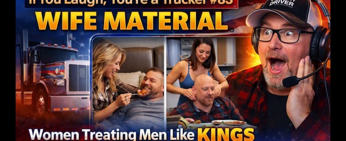 WIFE MATERIAL – Women Treating Men Like KINGS -If You Laugh, You’re a Trucker #83