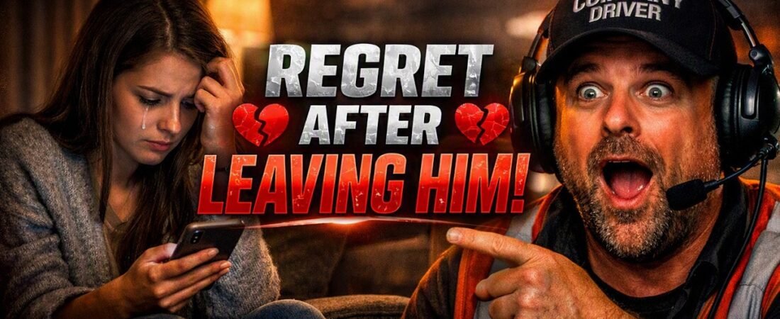 WOMEN WHO LEFT — NOW REGRET IT – If You Laugh, You’re a Trucker #75