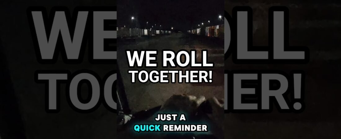 We are in this together, drivers. We roll together all night, each and every night!