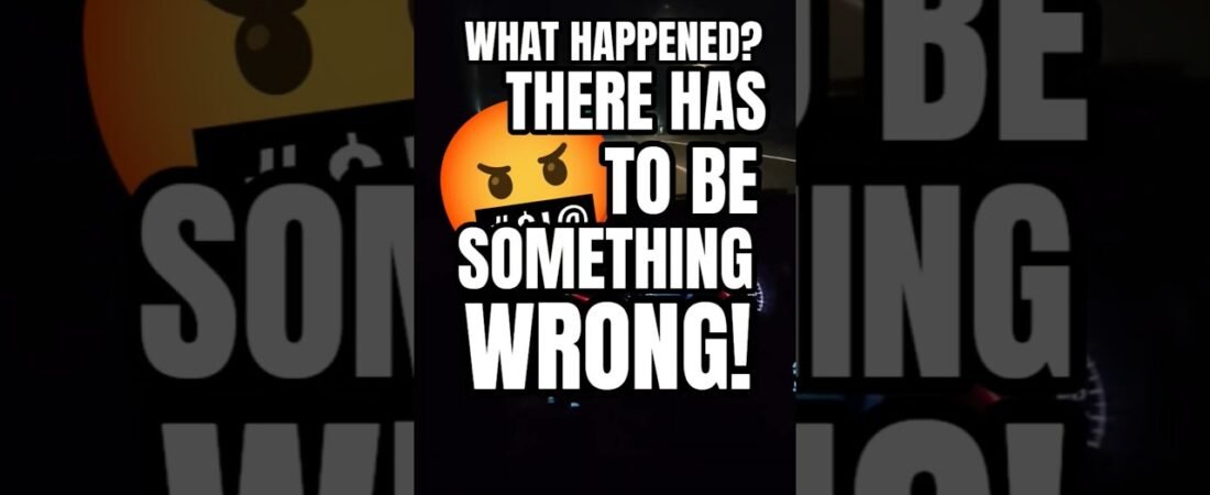 What happened? There has to be something wrong! Truckers don’t know everything.