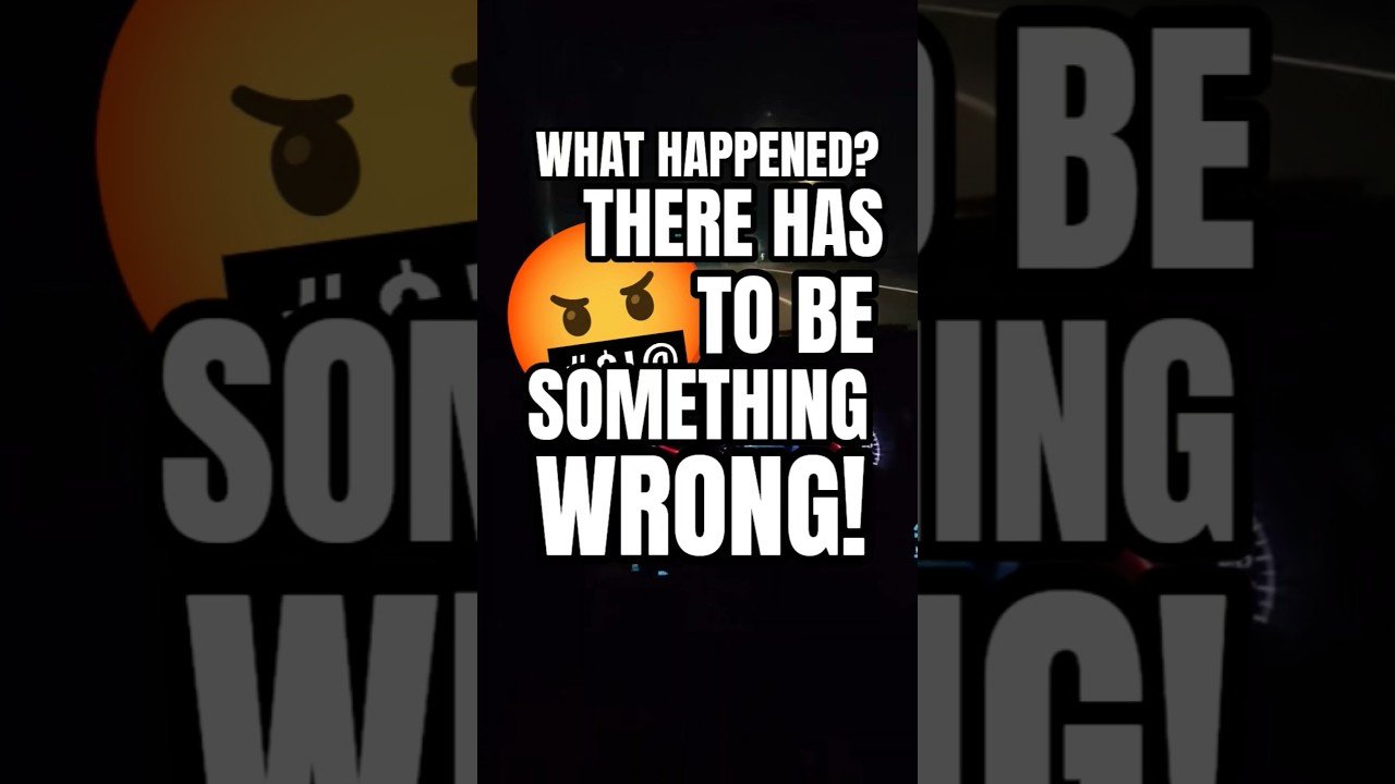 What happened? There has to be something wrong! Truckers don’t know everything.