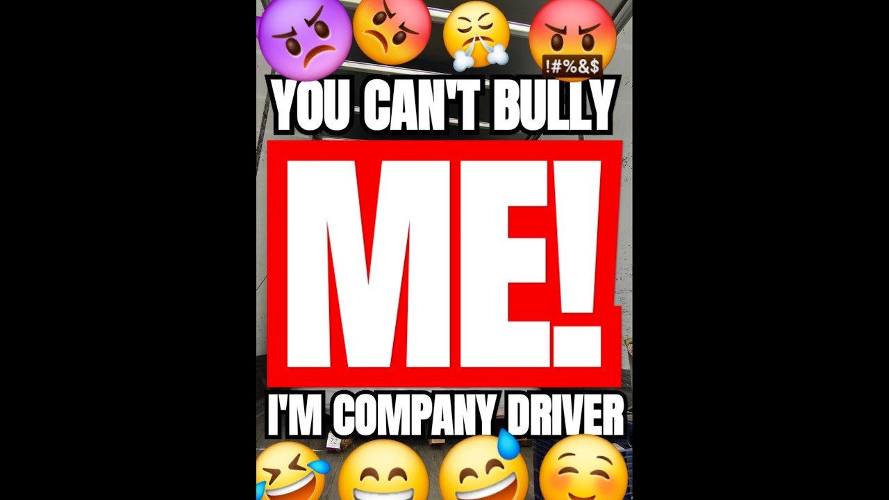 YOU CANT BULLY ME!  I’m Company Driver. I do man stuff!