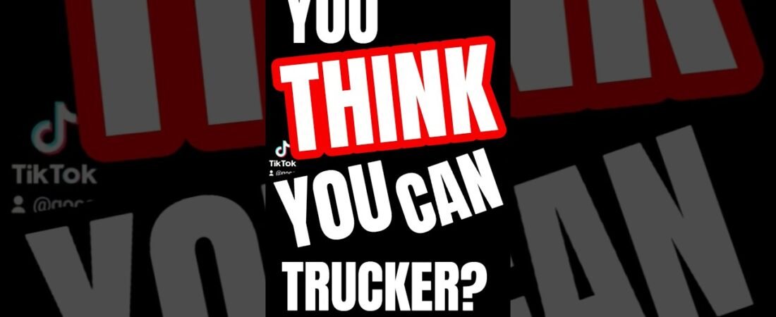 YOU THINK YOU CAN TRUCKER? You won’t last 1 day out here.