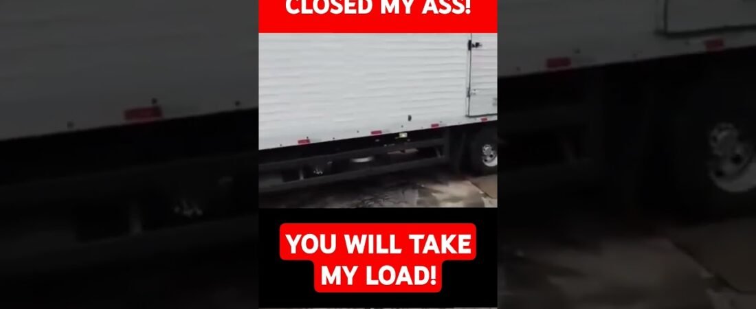 YOU WILL TAKE MY LOAD! I don’t care if you are closed!! Truck Driver is FED UP with Brokers!