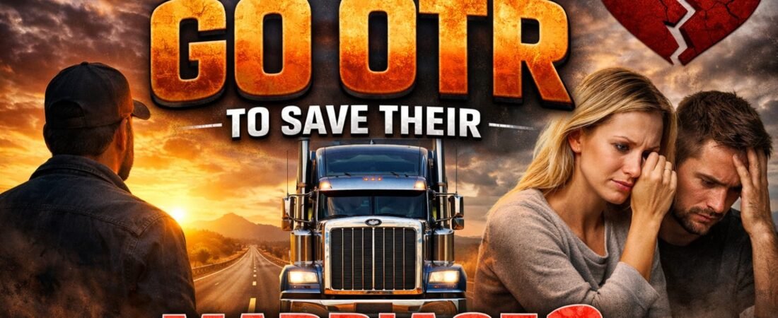 DO TRUCKERS GO OTR TO SAVE THEIR MARRIAGE?